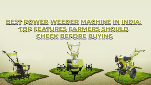 Best Power Weeder Machine in India: Top Features Farmers Should Check Before Buying